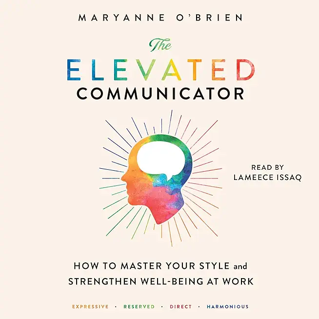 The Elevated Communicator: How to Master Your Style and Strengthen Well-Being at Work