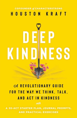 Deep Kindness: A Revolutionary Guide for the Way We Think, Talk, and ACT in Kindness