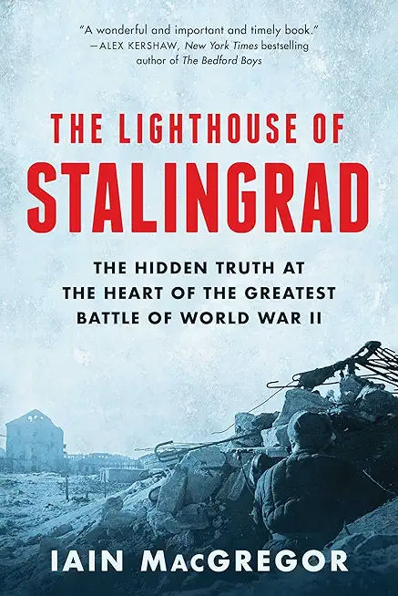 The Lighthouse of Stalingrad: The Hidden Truth at the Heart of the Greatest Battle of World War II