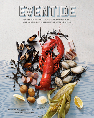 Eventide: Recipes for Clambakes, Oysters, Lobster Rolls, and More from a Modern Maine Seafood Shack