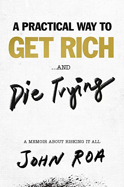 A Practical Way to Get Rich . . . and Die Trying: A Memoir about Risking It All