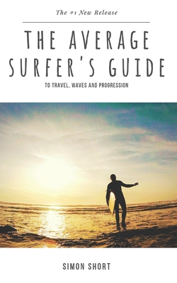 The Average Surfer's Guide: To Travel, Waves and Progression