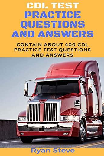 CDL Test Practice Questions and Answers: Contain about 400 CDL Test Practice Questions and the Answers You Need to Ace Your CDL Test and Obtain Your P