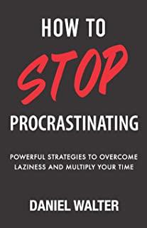 How to Stop Procrastinating: Powerful Strategies to Overcome Laziness and Multiply Your Time