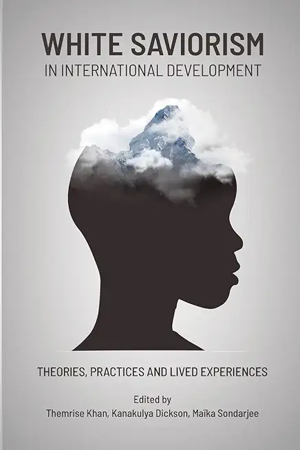 White Saviorism in International Development: Practices, Theories and Lived Experiences