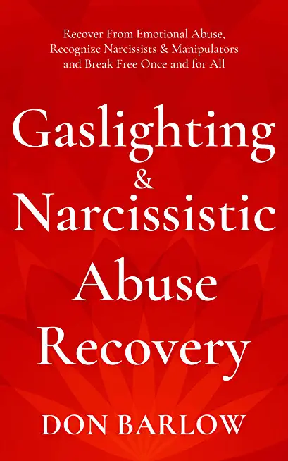 Gaslighting & Narcissistic Abuse Recovery: Recover from Emotional Abuse, Recognize Narcissists & Manipulators and Break Free Once and for All