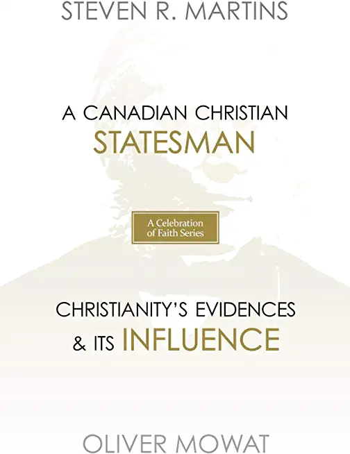 A Celebration of Faith Series: Sir Oliver Mowat: A Canadian Christian Statesman Christianity's Evidences & its Influence