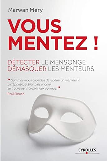 Vous mentez !: DÃƒÂ©tecter le mensonge, dÃƒÂ©masquer les menteurs