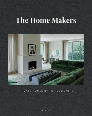 The Home Makers: Private Homes by Top Designers