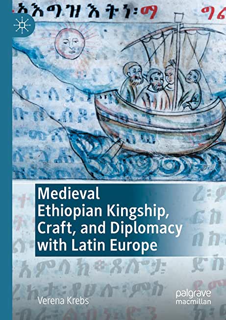 Medieval Ethiopian Kingship, Craft, and Diplomacy with Latin Europe