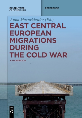 East Central European Migrations During the Cold War: A Handbook