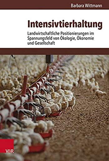 Intensivtierhaltung: Landwirtschaftliche Positionierungen Im Spannungsfeld Von Okologie, Okonomie Und Gesellschaft