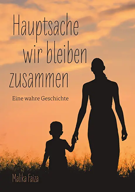 Hauptsache wir bleiben zusammen: Eine wahre Geschichte