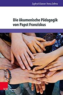 Die Okumenische Padagogik Von Papst Franziskus: Auf Dem Weg Zu Einem Neuen Verstandnis Von Martin Luther Und Seinem Erbe