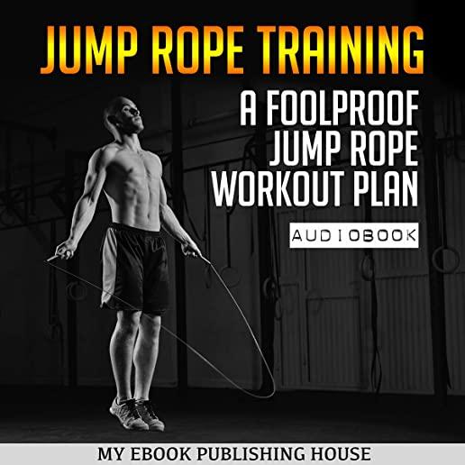 Jump Rope Training: A Foolproof Jump Rope Workout Plan