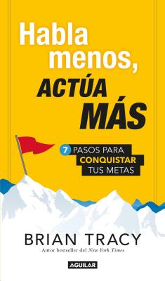 Habla Menos, ActÃƒÂºa MÃƒÂ¡s: 7 Pasos Para Conquistar Tus Metas / Just Shut Up And Do It! = Just Shut Up and Do It