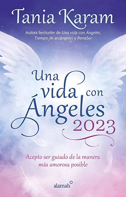 Una Vida Con ÃƒÂngeles 2023: Acepto Ser Guiado de la Manera MÃƒÂ¡s Amorosa Posible / Agenda Book. Life with Angels 2023