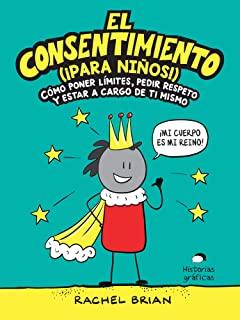 El Consentimiento (Ã‚Â¡para NiÃƒÂ±os!): CÃƒÂ³mo Poner LÃƒÂ­mites, Pedir Respeto Y Estar a Cargo de Ti Mismo