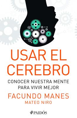 Usar El Cerebro: Conocer Nuestra Mente Para Vivir Mejor