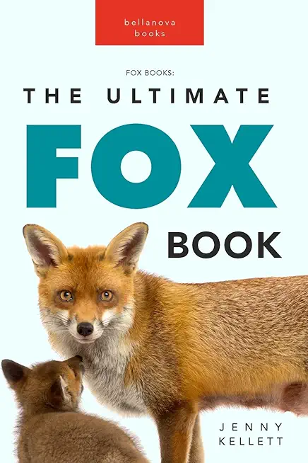 Foxes The Ultimate Fox Book for Kids: 100+ Amazing Fox Facts, Photos, Quiz + More