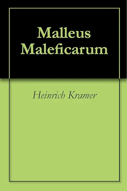 The Hammer of Witches: Malleus Maleficarum: The Most Influential Book of Witchcraft