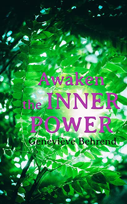 Awaken the Inner Power: Your Invisible Power, How to Live Life and Love it, Attaining Your Heart's Desire