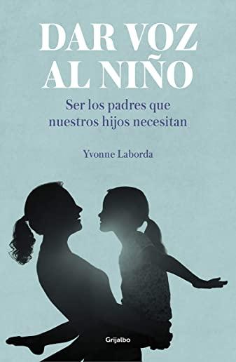 Dar Voz Al NiÃƒÂ±o: Ser Los Padres Que Nuestros Hijos Necesitan / Giving the Child a Voice