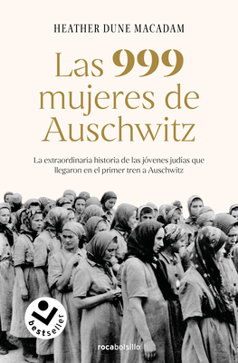 Las 999 Mujeres de Auschwitz: La Extraordinaria Historia de Las JÃ³venes JudÃ­as Q Ue Llegaron En El Primer Tren a Auschwitz / 999: The Extraordinary Yo