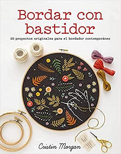 Bordar Con Bastidor: 20 Proyectos Originales Para El Bordador ContemporÃƒÂ¡neo