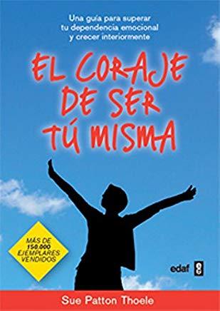 El Coraje de Ser Tu Misma: Una Guia Para Superar Tu Dependencia Emocional y Crecer Interiormente = The Courage to Be Yourself