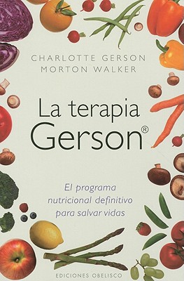 La Terapia Gerson: El Programa Nutricional Definitivo Para Salvar Vidas = The Gerson Therapy