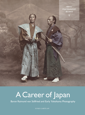 A Career of Japan: Baron Raimund Von Stillfried and Early Yokohama Photography