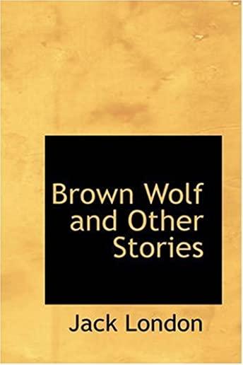 Brown Wolf and Other Jack London Stories & Adventure