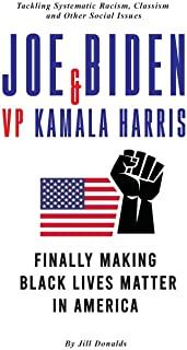 Joe Biden & VP Kamala Harris: Finally Making Black Lives Matter In America - Tackling Systematic Racism, Classism and Other Social Issues (Post-Trum