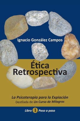 Ãƒâ€°tica Retrospectiva Libro Primero: La Psicoterapia para la ExpiaciÃƒÂ³n destilada de Un Curso de Milagros. Paso a Paso.