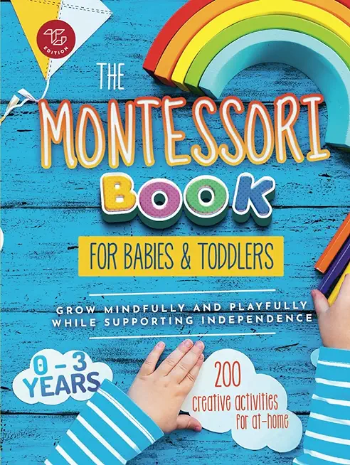 The Montessori Book for Babies and Toddlers: 200 creative activities for at-home to help children from ages 0 to 3 - grow mindfully and playfully whil