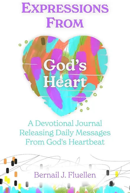 Expressions From God's Heart: A Devotional Journal Releasing Daily Messages from God's Heartbeat