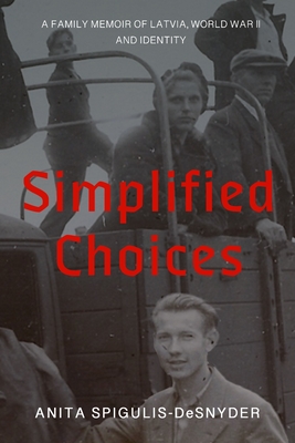 Simplified Choices: A Family Memoir of Latvia, World War II and Identity