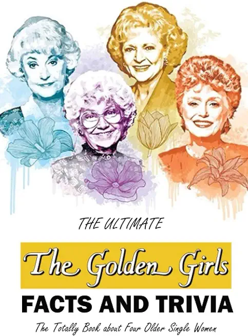 The Ultimate 'The Golden Girls' Facts and Trivia: : Things You Need to Know About 'The Golden Girls'