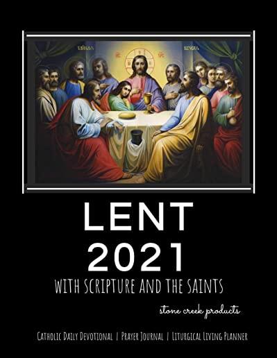 Lent 2021 with Scripture and the Saints: Catholic Daily Lenten Devotional Prayer Journal Liturgical Living Planner with Last Supper