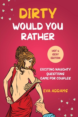 Dirty Would You Rather: Exciting Naughty Questions Game for Couples (Hot and Sexy Edition)