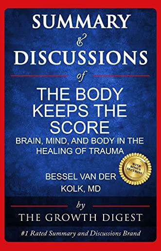 Summary and Discussions of The Body Keeps The Score: Brain, Mind, and Body in the Healing of Trauma By Bessel van der Kolk, M.D.