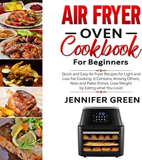 Air Fryer Oven Cookbook For Beginners: Quick and Easy Air Fryer Recipes for Light and Low Fat Cooking. It Contains, Among Others, Keto and Paleo Dishe