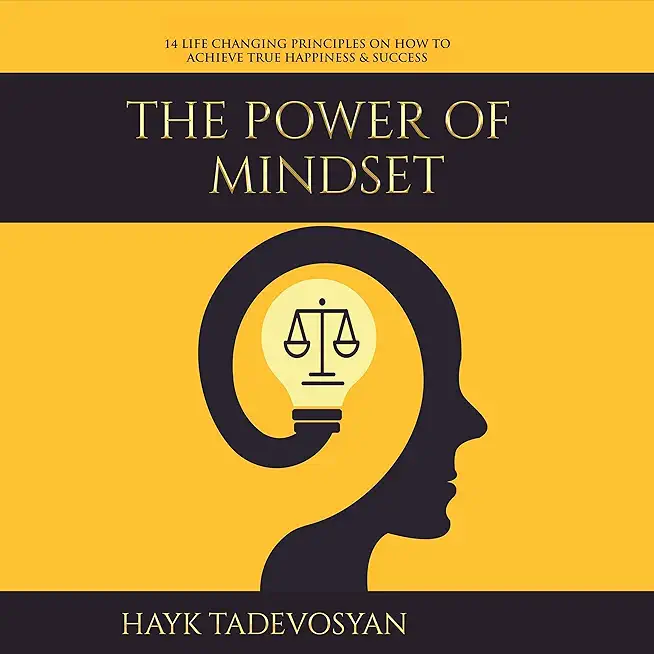 The Power Of Mindset: 14 Life Changing Principles on How to Achieve True Happiness and Success