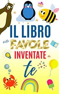 Il libro delle favole inventate da te: Scrivi qui le tue bellissime storie!