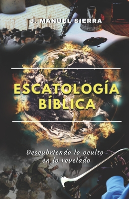 EscatologÃƒÂ­a BÃƒÂ­blica: Descubriendo lo oculto en lo revelado