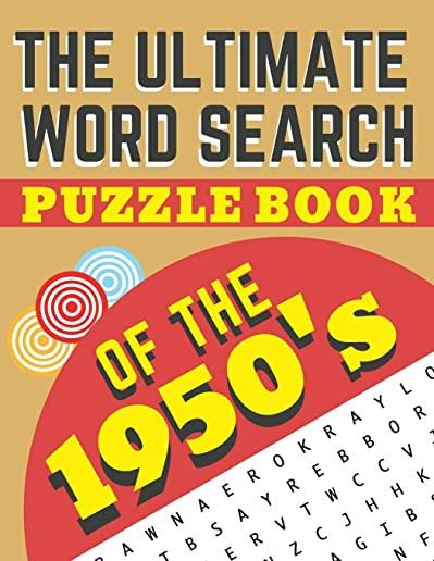 The Ultimate Word Search Puzzle Book of the 1950's: A Nostalgic Journey down the memory lane through the retro fabulous 1950's (Word search puzzle boo