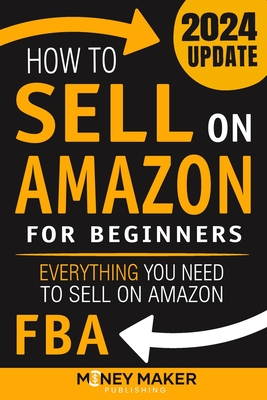 How to Sell on Amazon for Beginners: Everything You Need to Sell on Amazon FBA