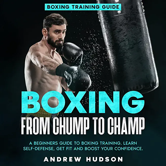 Boxing - From Chump to Champ: Learn boxing basics in 30 Days! Self defense, Get into super shape, Build everlasting confidence.