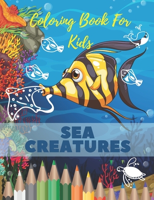 Sea Creatures Coloring Book For Kids: Sea Creatures Coloring Book For Kids: Ocean Animals Life Under The Sea For Toddlers And Older Kids